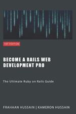 Become a Rails Web Development Pro: The Ultimate Ruby on Rails Guide