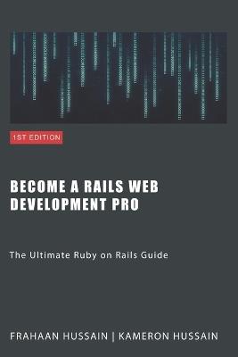 Become a Rails Web Development Pro: The Ultimate Ruby on Rails Guide - Kameron Hussain,Frahaan Hussain - cover