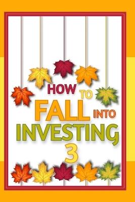 How to FALL into Investing 3: Tis' the Season to Change Your Life - Joshua King - cover