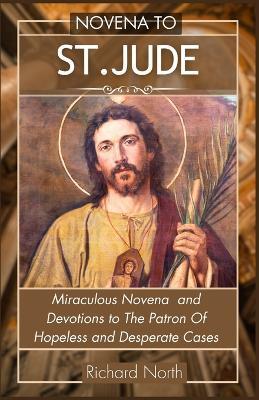 Novena to St. Jude: Miraculous Novena To The Patron Of Hopeless And Desperate Cases - Richard North - cover