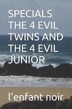 Specials the 4 Evil Twins and the 4 Evil Junior