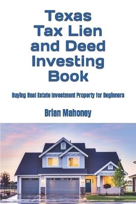 Texas Tax Lien and Deed Investing Book: Buying Real Estate Investment Property for Beginners - Brian Mahoney - cover