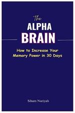 The Alpha Brain: How to Increase Your Memory Power in 30 Days