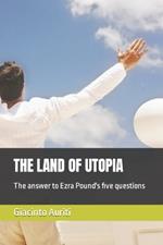 The Land of Utopia: The answer to Ezra Pound's five questions
