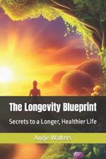 The Longevity Blueprint: Secrets to a Longer, Healthier Life