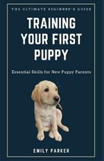 The Ultimate Beginner's Guide to Training Your First Puppy: Essential Skills for New Puppy Parents