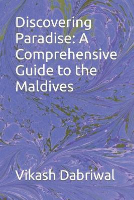 Discovering Paradise: A Comprehensive Guide to the Maldives - Vikash Dabriwal - cover