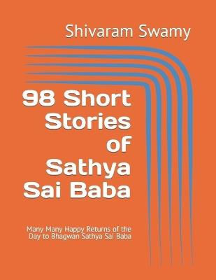 98 Short Stories of Sathya Sai Baba: Many Many Happy Returns of the Day to Bhagwan Sathya Sai Baba - Shivaram Swamy - cover