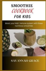 Smoothie Cookbook for Kids: Boost your kids' immune system with these nutritious smoothies