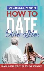 How to Date Older Men: Unveiling the Beauty of Age Gap Romance