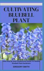 Cultivating Bluebell Plant: Valid Step By Step Fundamental Guide For Newbie Bluebell Plant Gardeners