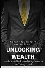 Unlocking Wealth: A Practical Guide to Making Money
