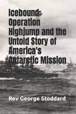 Icebound: Operation Highjump and the Untold Story of America's Antarctic Mission