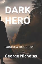 Dark Hero: Based On A TRUE STORY