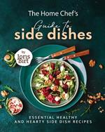 The Home Chef's Guide to Side Dishes: Essential Healthy and Hearty Side Dish Recipes