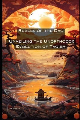 Rebels of the Dao: Unveiling the Unorthodox Evolution of Taoism - Belief Bites - cover