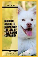 Goodbye: A Guide to Coping with the Loss of Your Canine Companion