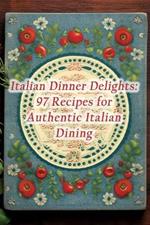 Italian Dinner Delights: 97 Recipes for Authentic Italian Dining