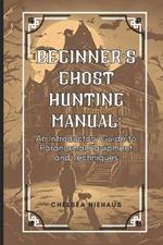 Ghost Hunting Manual: A Comprehensive Guide to Paranormal Equipment and Techniques
