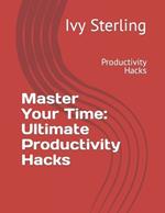 Master Your Time: Ultimate Productivity Hacks: Productivity Hacks