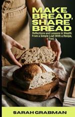 Make Bread, Share Bread: Reflections and Lessons in Wealth from a Simple Loaf (With a Recipe, Too)