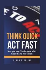 Think Quick, Act Fast: Navigating Challenges with Speed and Precision