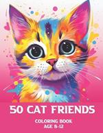 50 cat friends: A coloring book of 50 cats in various ways, 8-12 year olds for kids