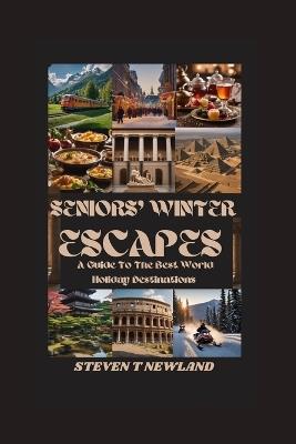 Seniors' Winter Escapes: A Guide To The Best World Holiday Destinations - Steven T Newland - cover