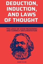Deduction, Induction, and Laws of Thought: The Logic of Good Reasoning and Correct Argumentation