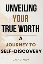 Unveiling Your True Worth: A Journey to Self-Discovery