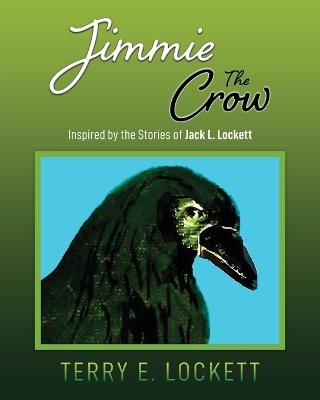 Jimmie the Crow: Inspired by the Stories of Jack L. Lockett - Terry E Lockett - cover