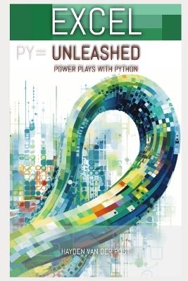 Excel Unleashed: Powerplay's with python: Python in Excel for Finance - Hayden Van Der Post - cover