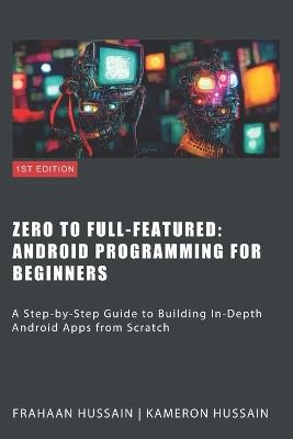 Zero To Full-Featured: Android Programming For Beginners - Frahaan Hussain,Kameron Hussain - cover