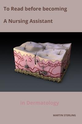 To Read before becoming a Nursing Assistant in Dermatology - Martin Sterling - cover