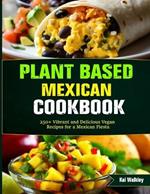 Plant Based Mexican Cookbook: 250+ Vibrant and Delicious Vegan Recipes for a Mexican Fiesta