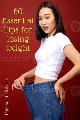 60 Essential Tips for Losing Weight - Michael Roberts - cover