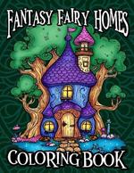 Fantasy Fairy Home Coloring Book: Enchanted Magical Fairy House Whimsical Coloring Book For All Ages