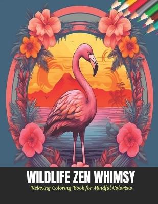 Wildlife Zen Whimsy: Relaxing Coloring Book for Mindful Colorists, 50 Pages, 8.5 x 11 inches - Calvin A Martinez - cover