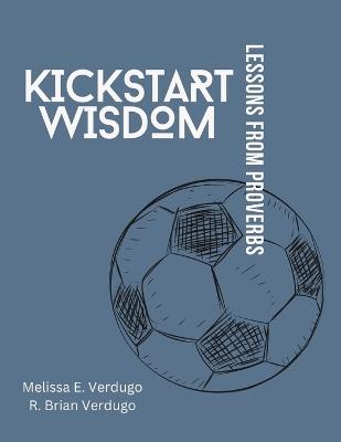 Kickstart Wisdom: Lessons from Proverbs - R Brian Verdugo,Melissa E Verdugo - cover