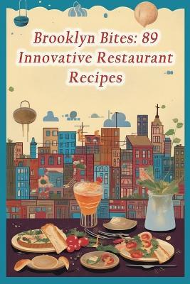 Brooklyn Bites: 89 Innovative Restaurant Recipes - de Sizzlin' Street - cover