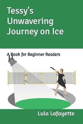 Tessy's Unwavering Journey on Ice: A Book for Beginner Readers - Lula Lafayette - cover