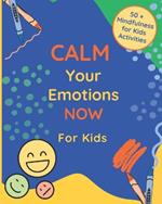 Calm Your Emotions Now for Kids: 50 + Mindfulness for Kids Activities