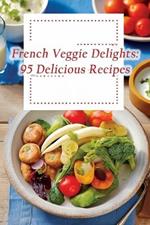 French Veggie Delights: 95 Delicious Recipes