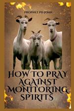 How to Pray Against Monitoring Spirits