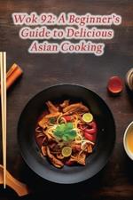 Wok 92: A Beginner's Guide to Delicious Asian Cooking