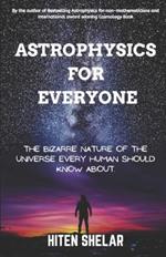 Astrophysics for Everyone: Bizarre Nature Of The Universe Every Human Should Know About.