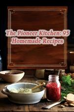 The Pioneer Kitchen: 95 Homemade Recipes