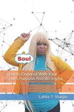 How to Connect With Your Soul's Purpose And Be Joyful