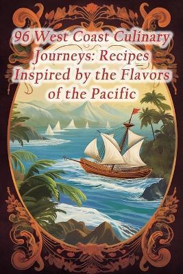 96 West Coast Culinary Journeys: Recipes Inspired by the Flavors of the Pacific - Coastal Cuisine Cafe - cover