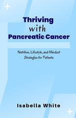 Thriving with Pancreatic Cancer: Nutrition, Lifestyle, and Mindset Strategies for Patients
